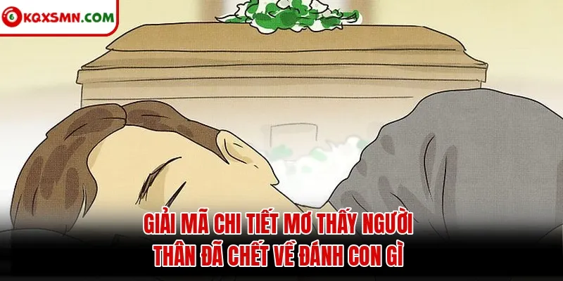 Giải mã chi tiết mơ thấy người thân đã chết về đánh con gì