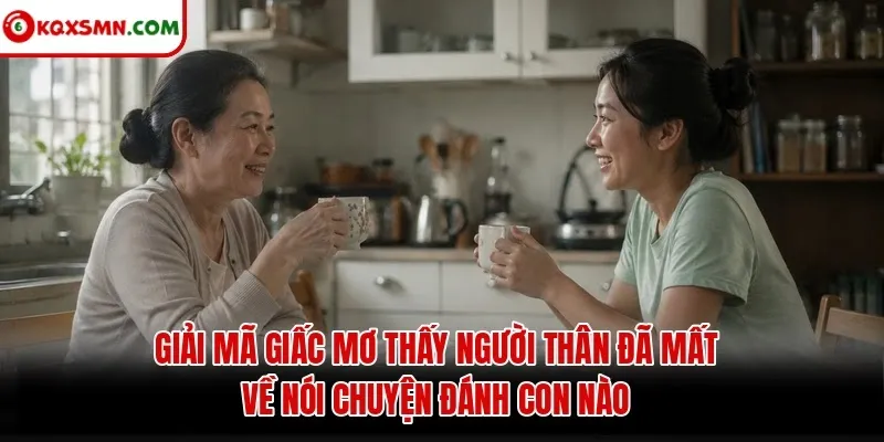 Giải mã giấc Mơ Thấy Người Thân Đã Mất Về Nói Chuyện Đánh Con Nào