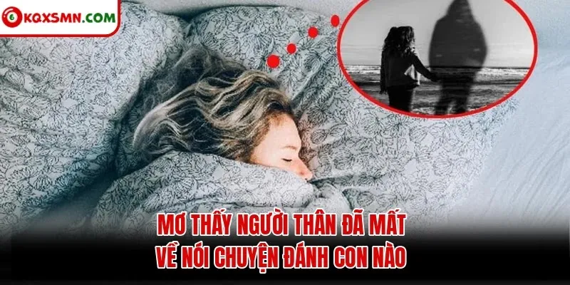 Mơ thấy Người thân đã mất về nói chuyện đánh con gì?