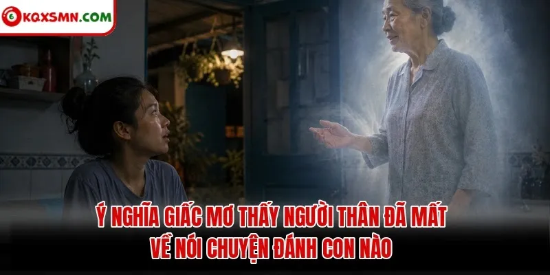 Ý nghĩa giấc Mơ Thấy Người Thân Đã Mất Về Nói Chuyện Đánh Con Nào