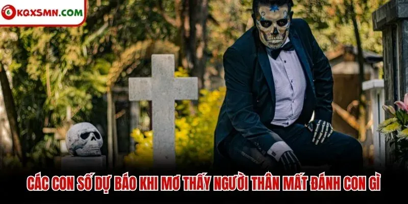 Các con số dự báo khi mơ thấy người thân mất đánh con gì