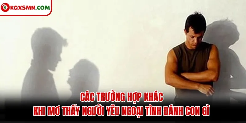 Các trường hợp khác khi mơ thấy người yêu ngoại tình đánh con gì
