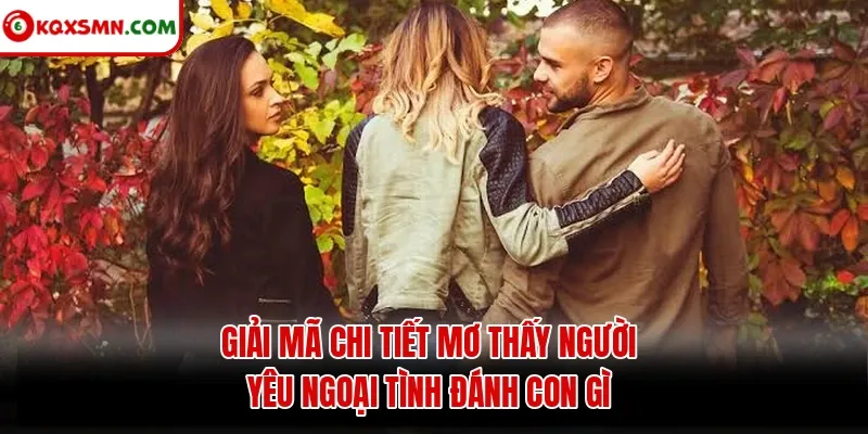 Giải mã chi tiết mơ thấy người yêu ngoại tình đánh con gì