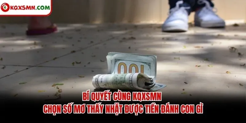 Bí quyết cùng KQXSMN chọn số mơ thấy nhặt được tiền đánh con gì