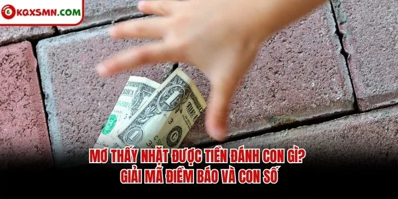 Mơ thấy Nhặt được tiền đánh con gì? Giải mã điềm báo và con số
