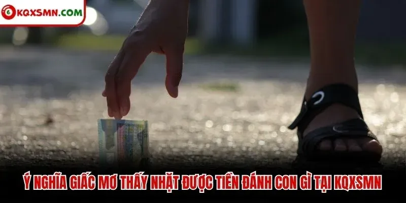 Ý nghĩa giấc mơ thấy nhặt được tiền đánh con gì tại KQXSMN