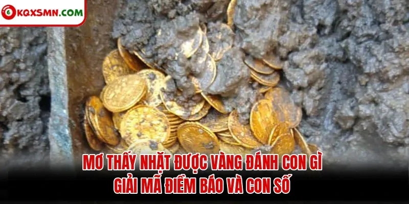Mơ thấy Nhặt được vàng đánh con gì? Giải mã điềm báo và con số