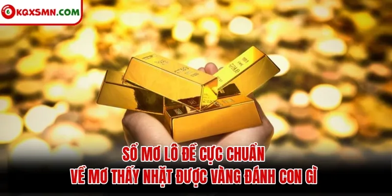 Sổ mơ lô đề cực chuẩn về mơ thấy nhặt được vàng đánh con gì
