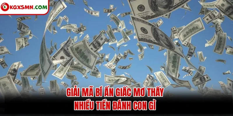 Giải mã bí ẩn giấc mơ thấy nhiều tiền đánh con gì