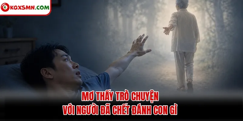 Mơ thấy Nói chuyện với người đã chết đánh con gì?