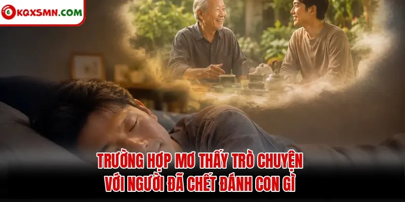 Trường hợp Mơ Thấy Trò Chuyện Với Người Đã Chết Đánh Con Gì