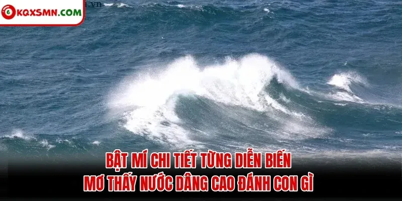 Bật mí chi tiết từng diễn biến mơ thấy nước dâng cao đánh con gì