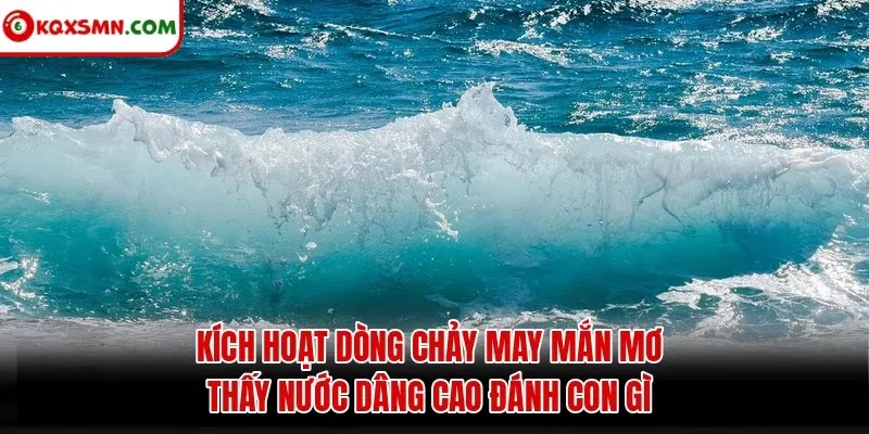 Kích hoạt dòng chảy may mắn mơ thấy nước dâng cao đánh con gì