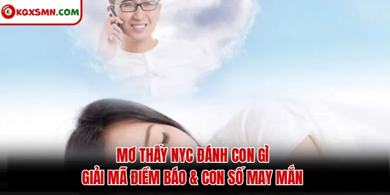 Mơ thấy Nyc đánh con gì? Giải mã điềm báo & con số may mắn