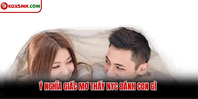 Ý nghĩa giấc mơ thấy nyc đánh con gì