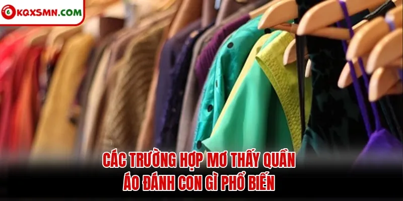 Các trường hợp mơ thấy quần áo đánh con gì phổ biến