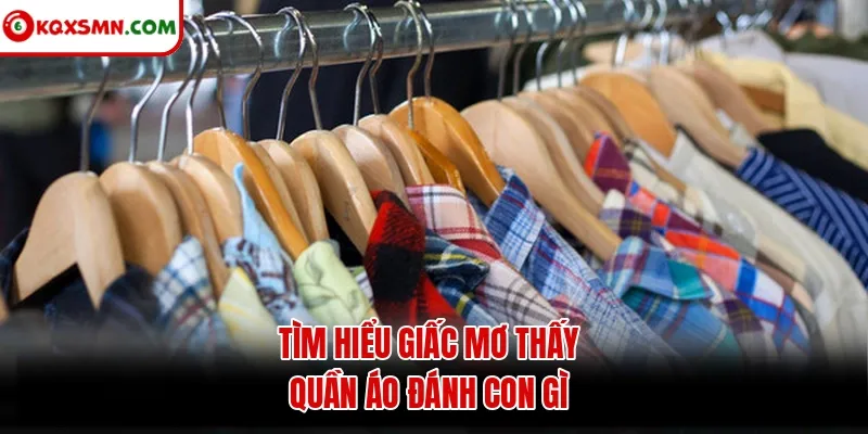 Tìm hiểu giấc mơ thấy quần áo đánh con gì