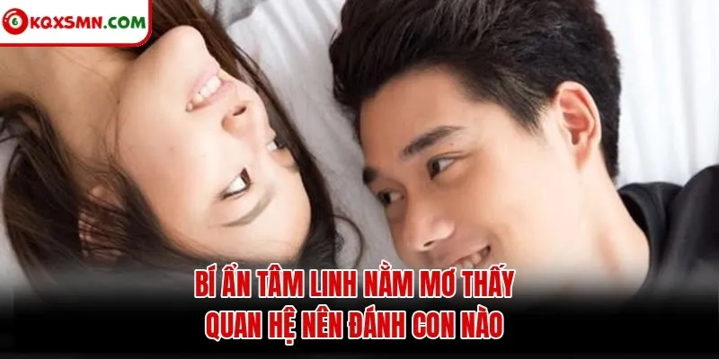 Bí ẩn tâm linh Nằm mơ thấy quan hệ nên đánh con nào