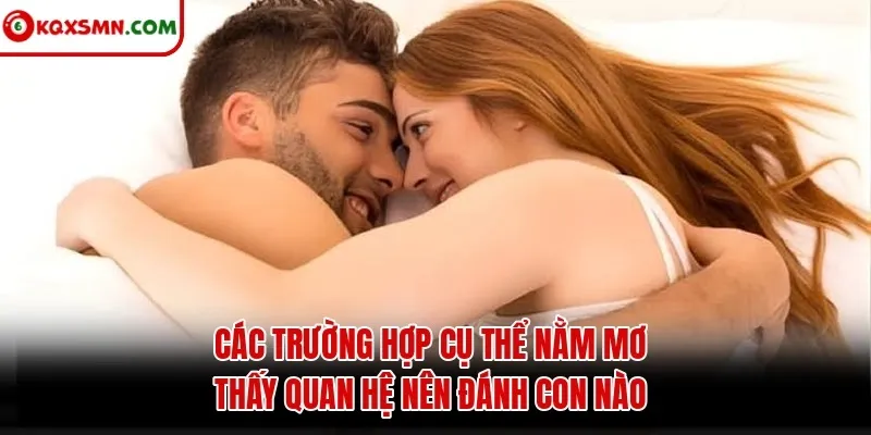 Các trường hợp cụ thể Nằm mơ thấy quan hệ nên đánh con nào