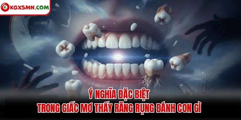 Ý nghĩa đặc biệt trong giấc mơ thấy răng rụng đánh con gì