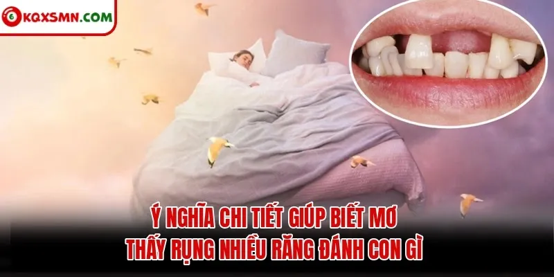 Ý nghĩa chi tiết giúp biết mơ thấy rụng nhiều răng đánh con gì