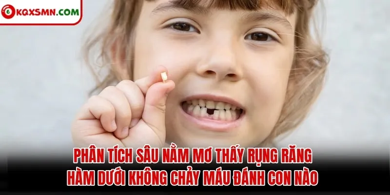 Phân tích sâu Nằm Mơ Thấy Rụng Răng Hàm Dưới Không Chảy Máu Đánh Con Nào