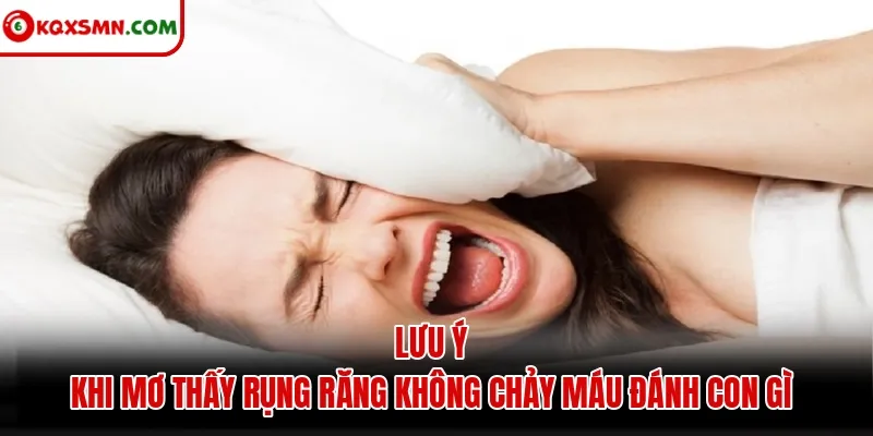 Lưu ý khi mơ thấy rụng răng không chảy máu đánh con gì