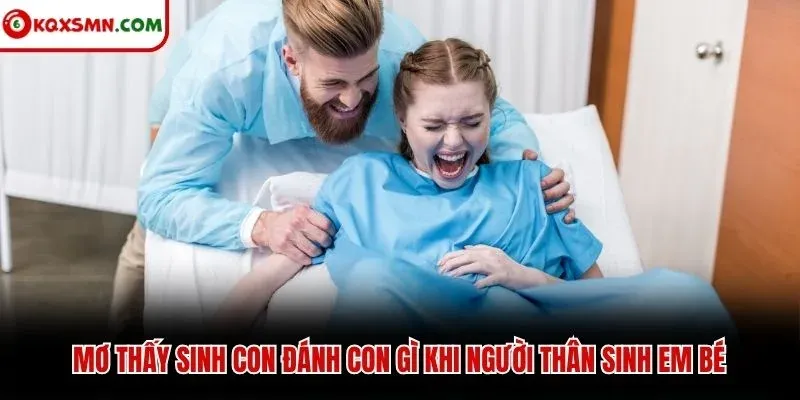 Mơ thấy sinh con đánh con gì khi người thân sinh em bé