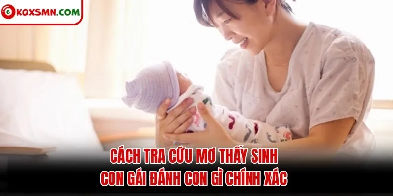 Cách tra cứu mơ thấy sinh con gái đánh con gì chính xác