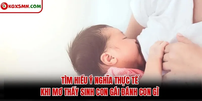 Tìm hiểu ý nghĩa thực tế khi mơ thấy sinh con gái đánh con gì
