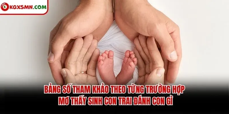 Bảng số tham khảo theo từng trường hợp mơ thấy sinh con trai đánh con gì