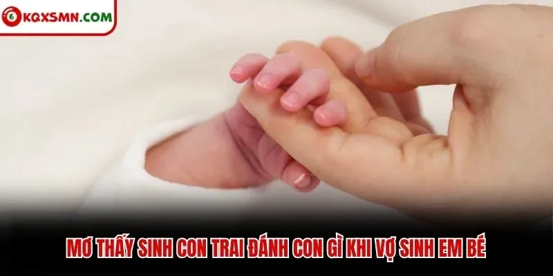 Mơ thấy sinh con trai đánh con gì khi vợ sinh em bé