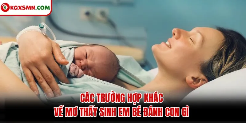 Các trường hợp khác về mơ thấy sinh em bé đánh con gì
