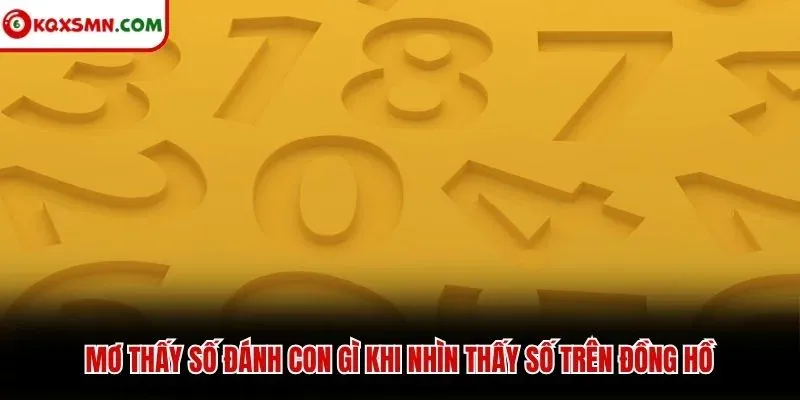 Mơ thấy số đánh con gì khi nhìn thấy số trên đồng hồ