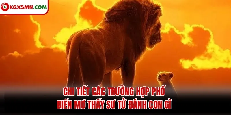 Chi tiết các trường hợp phổ biến mơ thấy sư tử đánh con gì