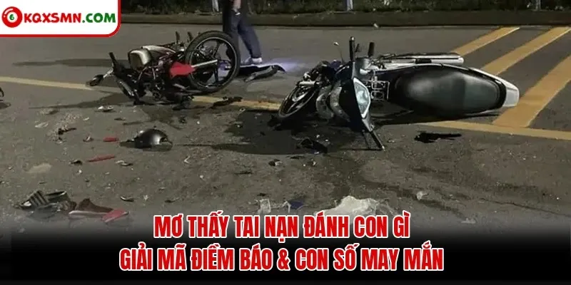 Mơ thấy Tai nạn đánh con gì? Giải mã điềm báo & con số may mắn