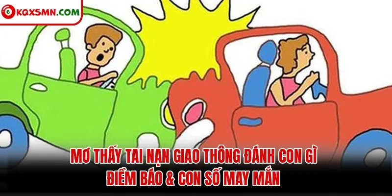 Mơ thấy Tai nạn giao thông đánh con gì? Điềm báo & con số may mắn