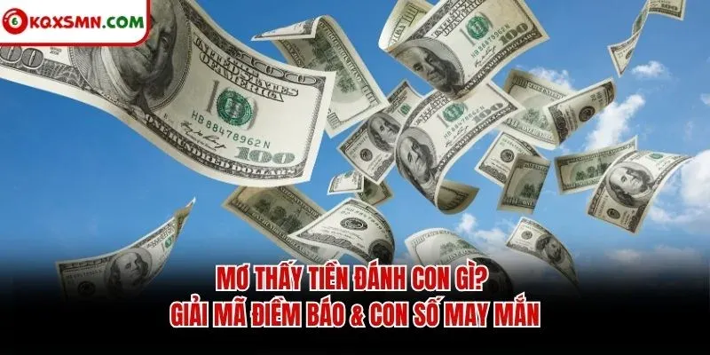Mơ thấy Tiền đánh con gì? Giải mã điềm báo & con số may mắn