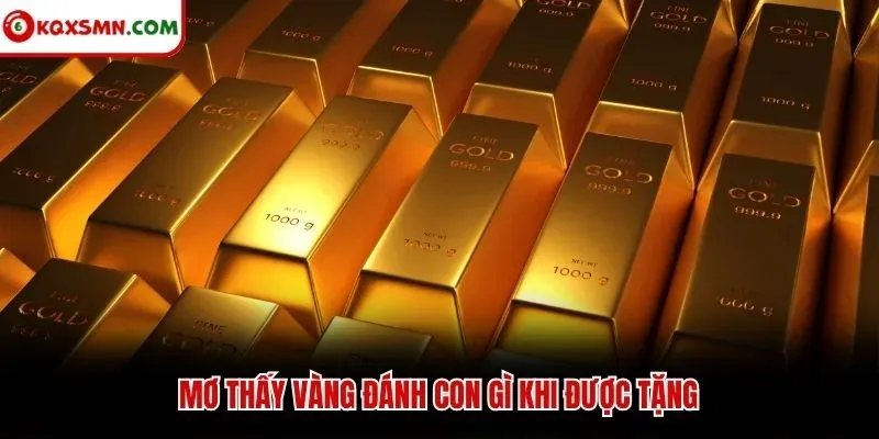 Mơ thấy vàng đánh con gì khi được tặng