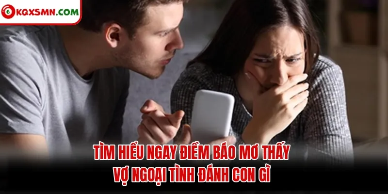 Tìm hiểu ngay điềm báo mơ thấy vợ ngoại tình đánh con gì