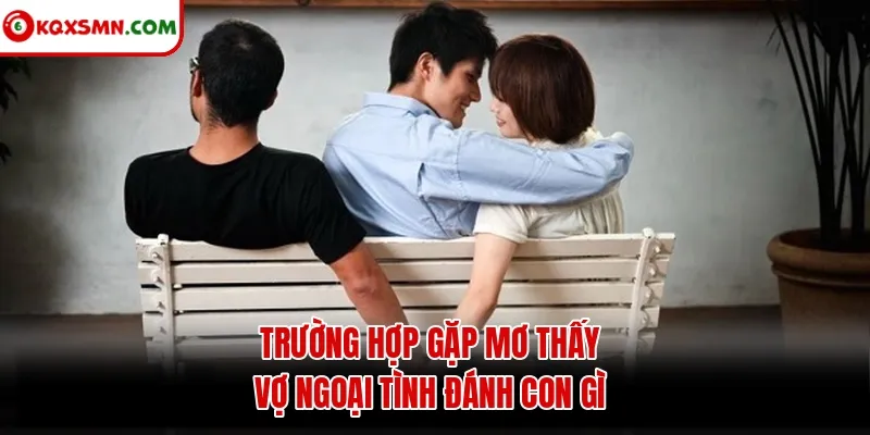 Trường hợp gặp mơ thấy vợ ngoại tình đánh con gì