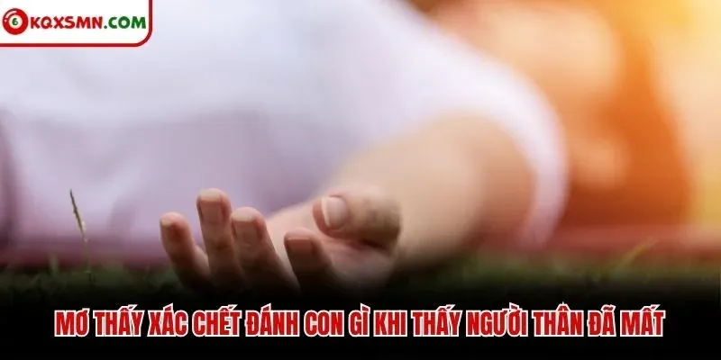 Mơ thấy xác chết đánh con gì khi thấy người thân đã mất