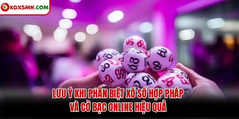Lưu ý khi phân biệt xổ số hợp pháp và cờ bạc online hiệu quả
