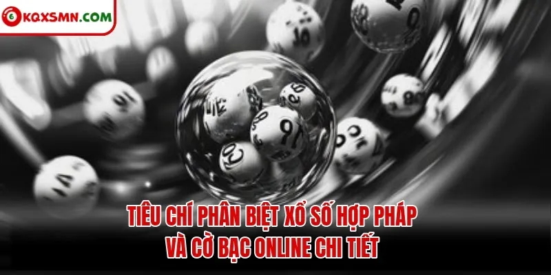 Tiêu chí phân biệt xổ số hợp pháp và cờ bạc online chi tiết