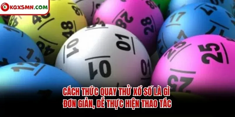Cách thức quay thử xổ số là gì đơn giản, dễ thực hiện thao tác