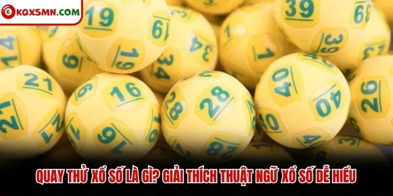 Quay thử xổ số là gì? Giải thích thuật ngữ xổ số dễ hiểu