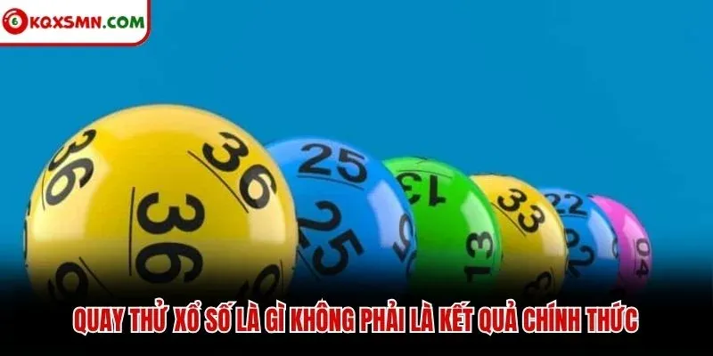 Quay thử xổ số là gì không phải là kết quả chính thức