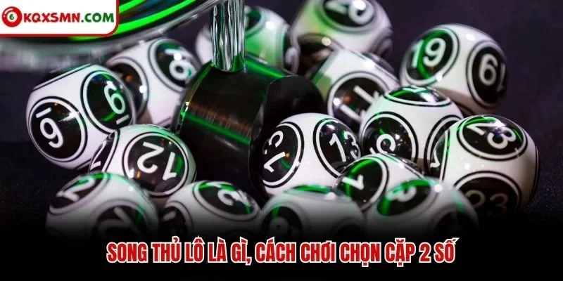 Song thủ lô là gì, cách chơi chọn cặp 2 số