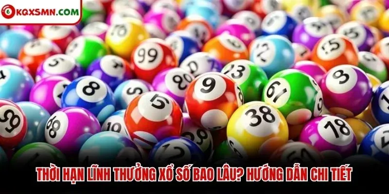 Thời hạn lĩnh thưởng xổ số bao lâu? Hướng dẫn chi tiết