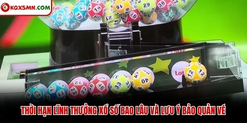 Thời hạn lĩnh thưởng xổ số bao lâu và lưu ý bảo quản vé